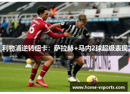 利物浦逆转纽卡：萨拉赫+马内2球超级表现