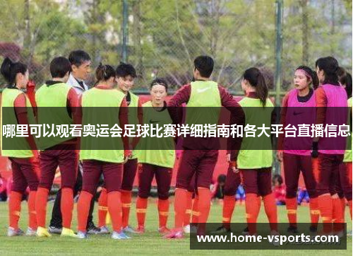 哪里可以观看奥运会足球比赛详细指南和各大平台直播信息