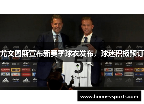 尤文图斯宣布新赛季球衣发布，球迷积极预订