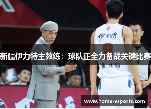 新疆伊力特主教练：球队正全力备战关键比赛