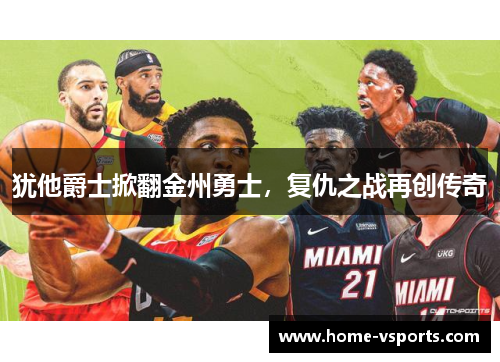 犹他爵士掀翻金州勇士，复仇之战再创传奇
