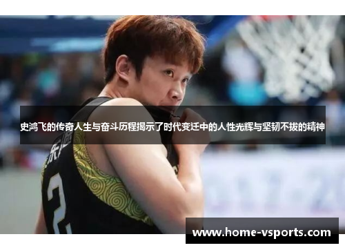 史鸿飞的传奇人生与奋斗历程揭示了时代变迁中的人性光辉与坚韧不拔的精神