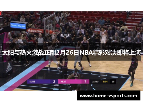 太阳与热火激战正酣2月26日NBA精彩对决即将上演