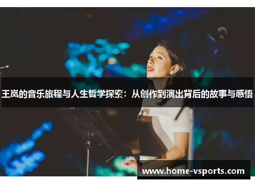 王岚的音乐旅程与人生哲学探索：从创作到演出背后的故事与感悟